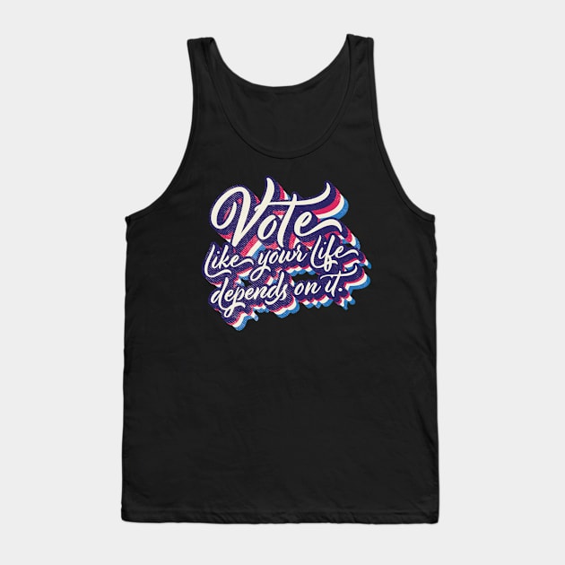 Vote like your life depends on it Tank Top by Vin Zzep